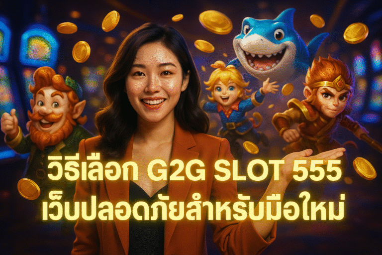 วิธีเลือก G2G SLOT 555 เว็บปลอดภัยสำหรับมือใหม่