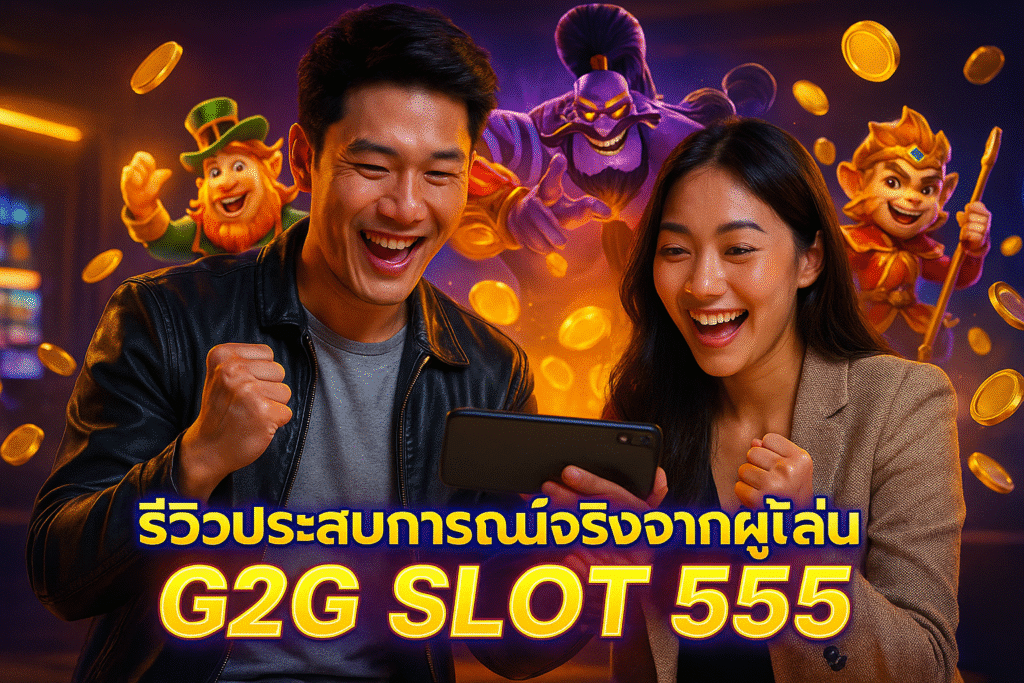 รีวิวประสบการณ์จริงจากผู้เล่น G2G SLOT 555